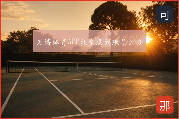 万博体育APP礼金没到账怎么办